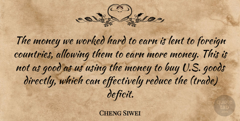 Cheng Siwei Quote About Allowing, Buy, Earn, Foreign, Good: The Money We Worked Hard...