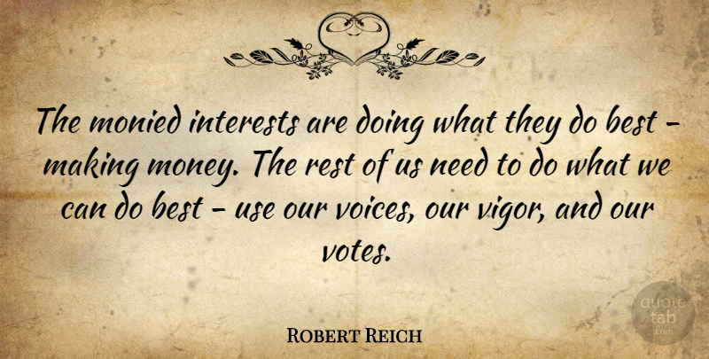 Robert Reich Quote About Best, Interests, Money: The Monied Interests Are Doing...