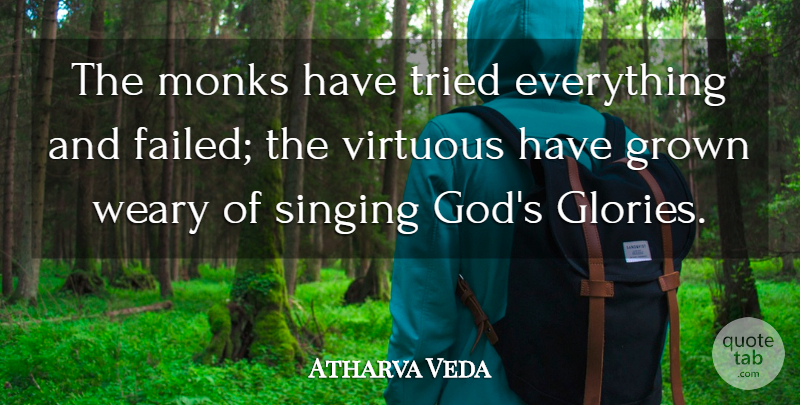 Atharva Veda Quote About Grown, Monks, Singing, Tried, Virtuous: The Monks Have Tried Everything...
