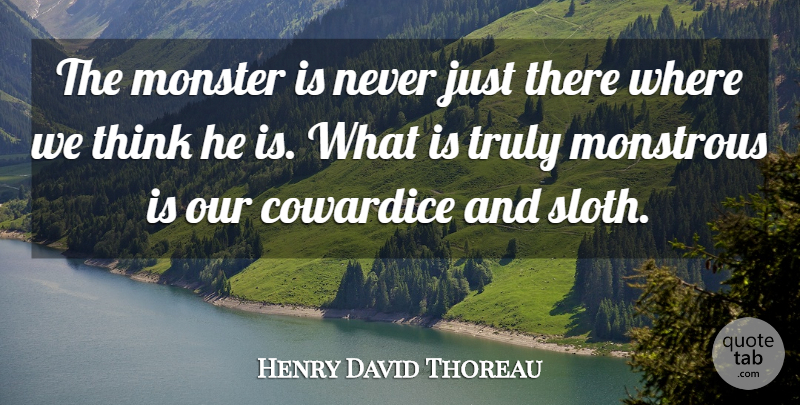 Henry David Thoreau Quote About Thinking, Sloth, Monsters: The Monster Is Never Just...