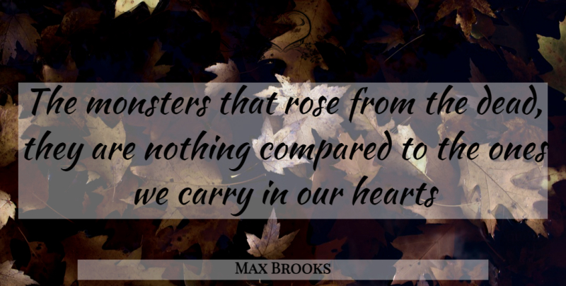 Max Brooks Quote About Heart, Rose, Monsters: The Monsters That Rose From...