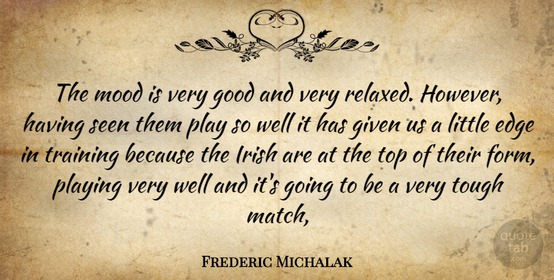 Frederic Michalak Quote About Edge, Given, Good, Irish, Mood: The Mood Is Very Good...