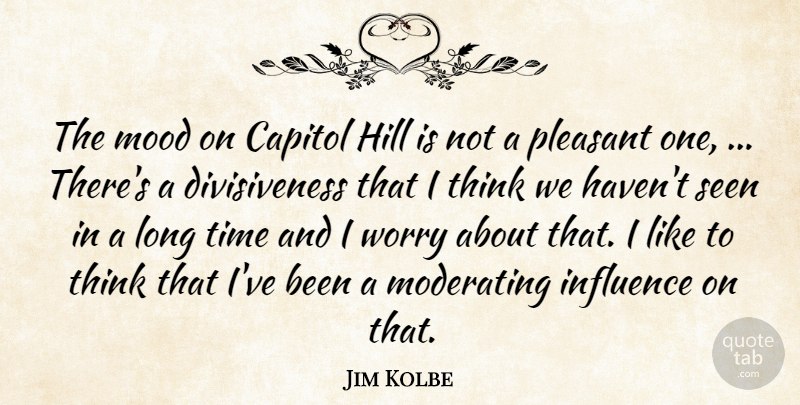 Jim Kolbe Quote About Capitol, Hill, Influence, Mood, Pleasant: The Mood On Capitol Hill...