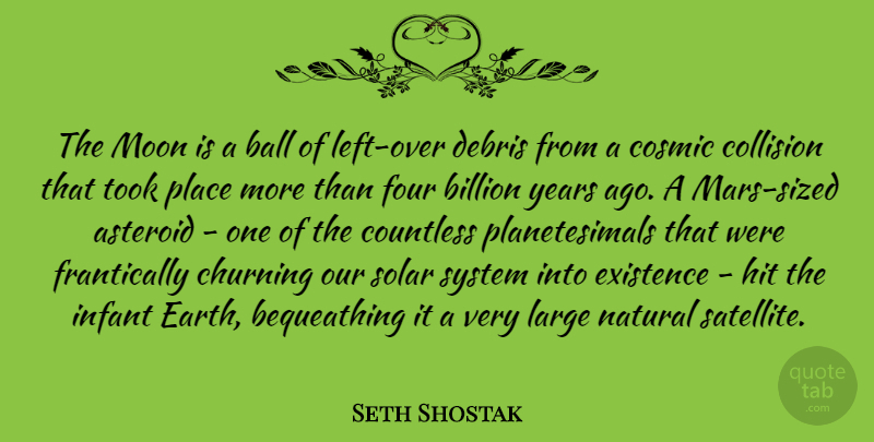 Seth Shostak Quote About Asteroid, Ball, Billion, Cosmic, Countless: The Moon Is A Ball...