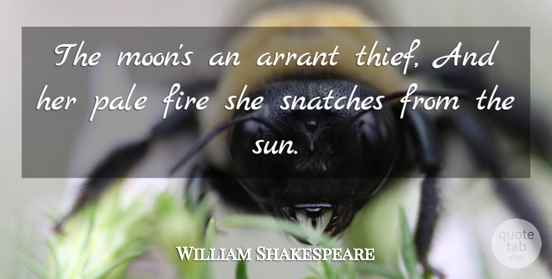 William Shakespeare Quote About Moon, Fire, Sun: The Moons An Arrant Thief...
