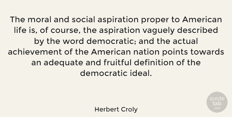 Herbert Croly Quote About Swag, Democratic Ideals, Achievement: The Moral And Social Aspiration...