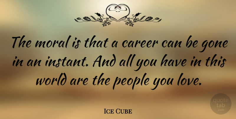 Ice Cube Quote About Careers, People, Gone: The Moral Is That A...