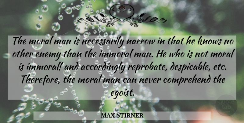 Max Stirner Quote About Men, Enemy, Etc: The Moral Man Is Necessarily...