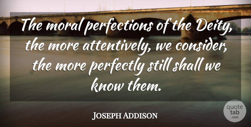 Joseph Addison Quote About God, Perfection, Deities: The Moral Perfections Of The...