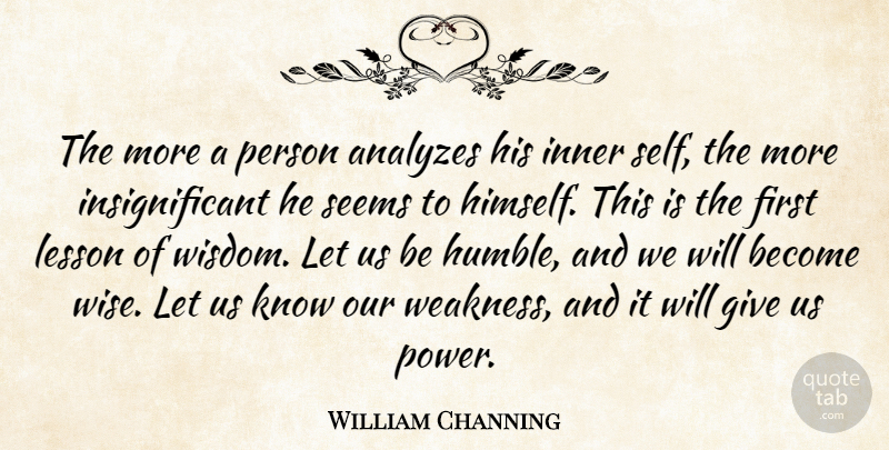 William Channing Quote About Inner, Lesson, Seems, Self: The More A Person Analyzes...