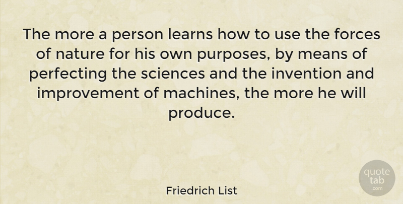 Friedrich List Quote About Mean, Machines, Use: The More A Person Learns...