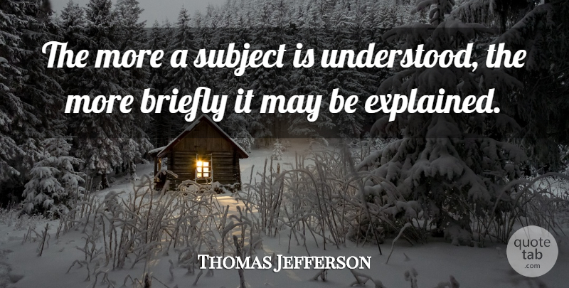 Thomas Jefferson Quote About May, Subjects, Understood: The More A Subject Is...
