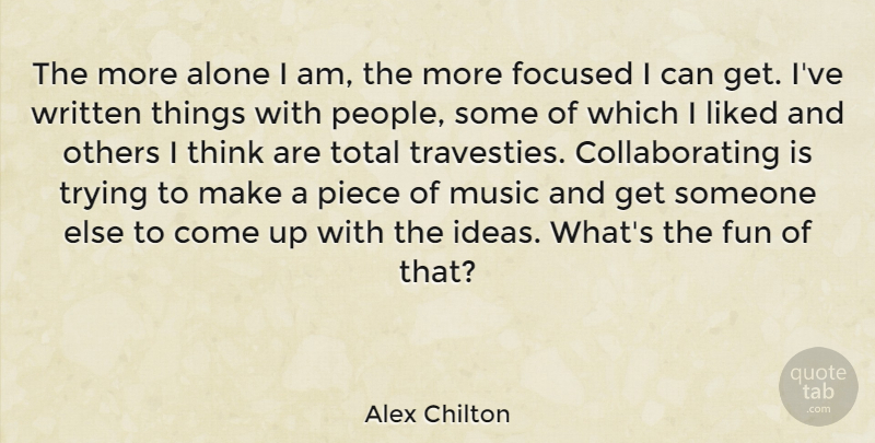 Alex Chilton Quote About Fun, Thinking, Ideas: The More Alone I Am...