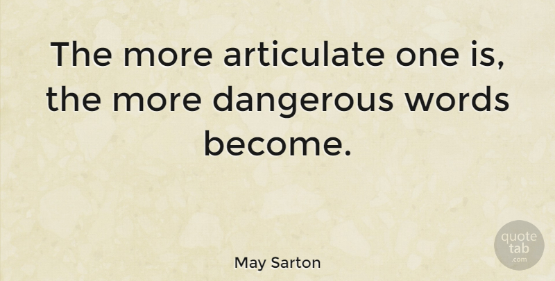 May Sarton Quote About Danger, Dangerous: The More Articulate One Is...