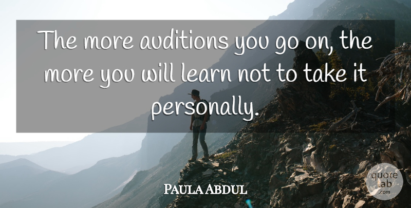 Paula Abdul Quote About Goes On, Auditions: The More Auditions You Go...