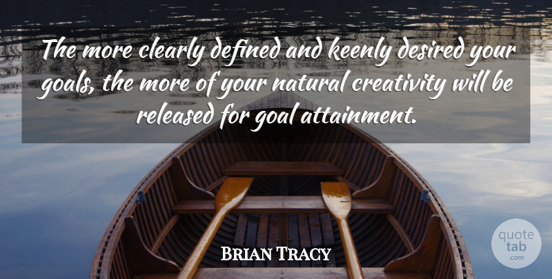 Brian Tracy Quote About Creativity, Goal, Natural: The More Clearly Defined And...