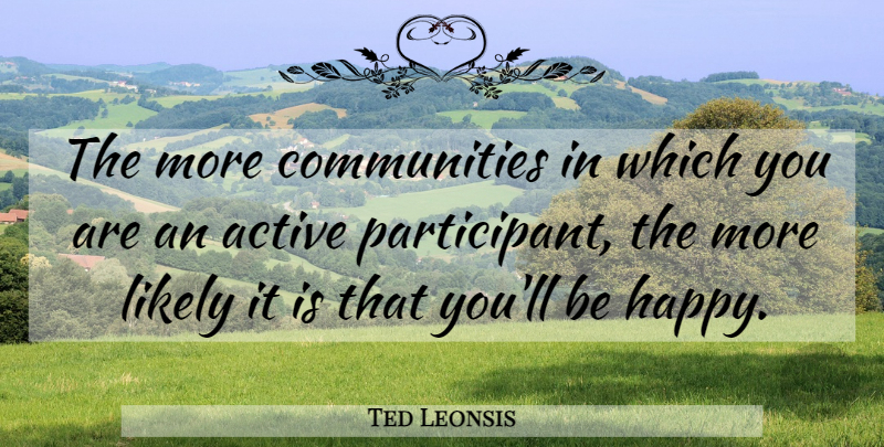 Ted Leonsis Quote About Community, Active, Participants: The More Communities In Which...