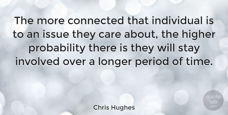 Chris Hughes Quote About Issues, Care, Individual: The More Connected That Individual...