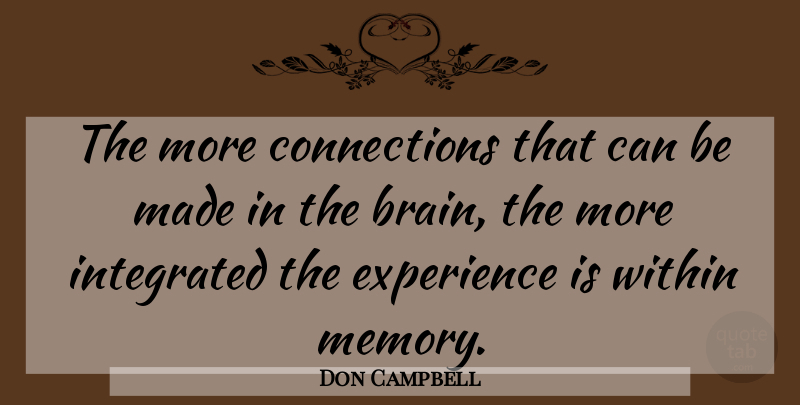 Don Campbell Quote About Experience, Integrated, Memory, Within: The More Connections That Can...