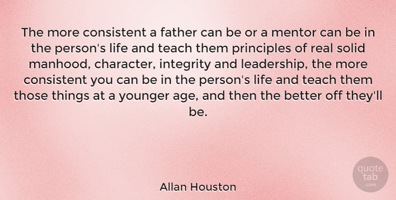 Allan Houston Quote About Integrity, Real, Father: The More Consistent A Father...