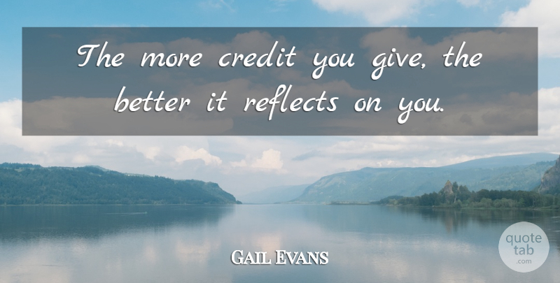 Gail Evans Quote About Credit, Reflects: The More Credit You Give...