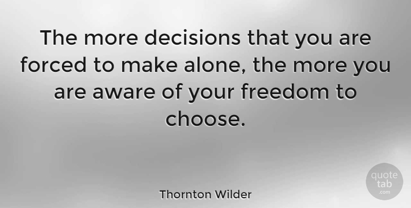 Thornton Wilder Quote About Decision, Awareness, Freedom To Choose: The More Decisions That You...