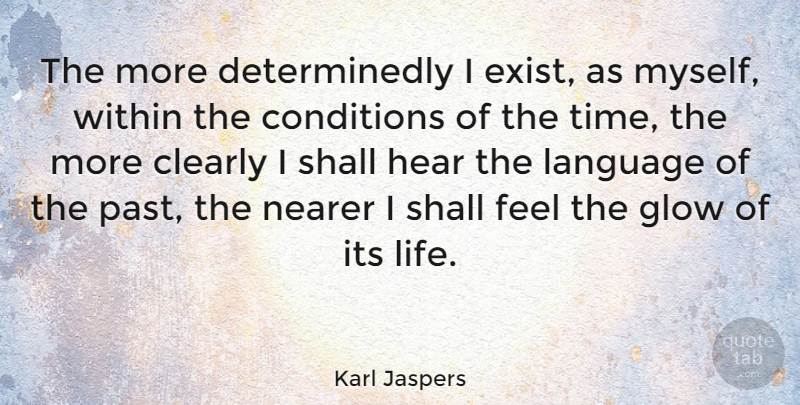 Karl Jaspers Quote About Past, Glowing, Language: The More Determinedly I Exist...