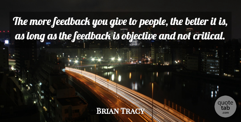 Brian Tracy Quote About Giving, Long, People: The More Feedback You Give...