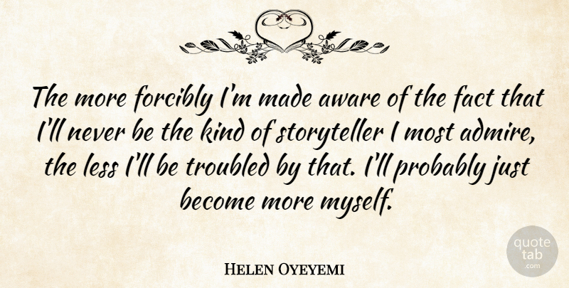Helen Oyeyemi Quote About Aware, Troubled: The More Forcibly Im Made...