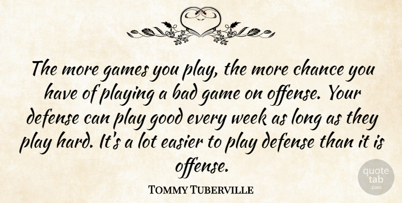 Tommy Tuberville Quote About Bad, Chance, Defense, Easier, Games: The More Games You Play...