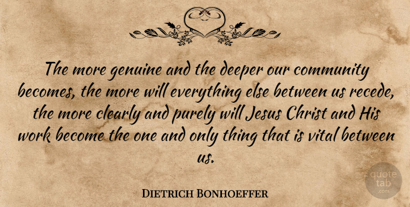 Dietrich Bonhoeffer Quote About Jesus, Community, Christ: The More Genuine And The...