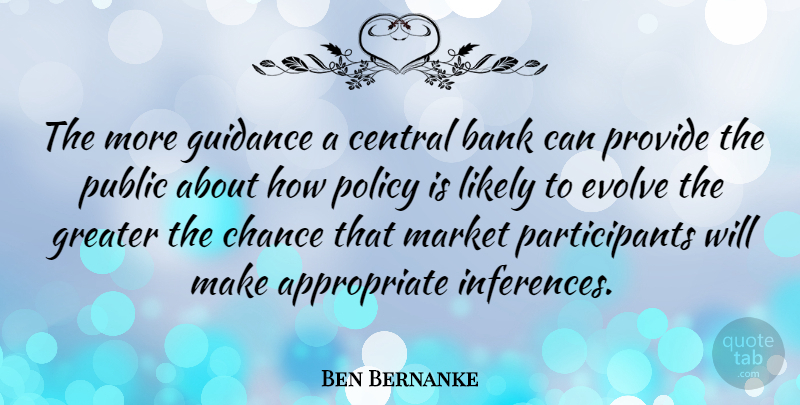 Ben Bernanke Quote About Chance, Guidance, Inference: The More Guidance A Central...