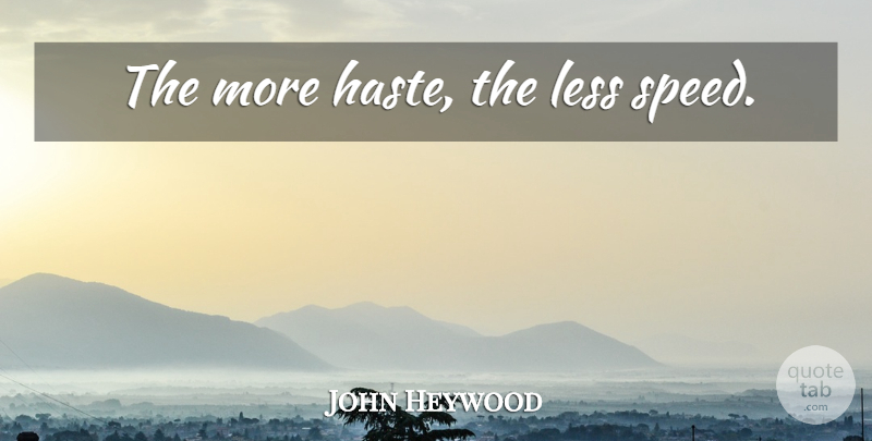 John Heywood Quote About Patience, Haste, Speed: The More Haste The Less...