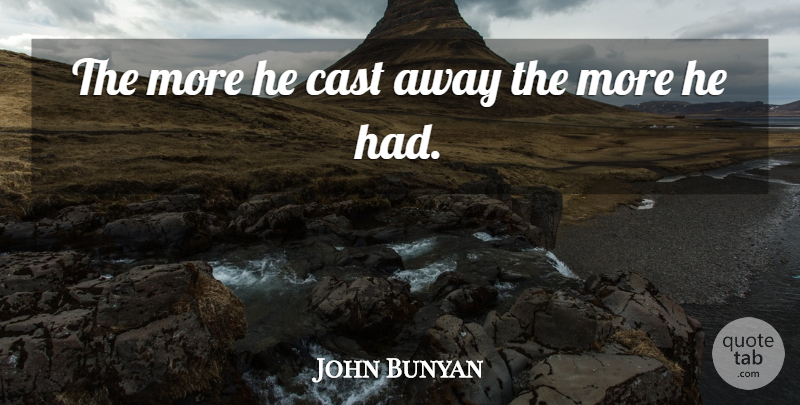 John Bunyan Quote About Educational, Generosity, Cast Away: The More He Cast Away...