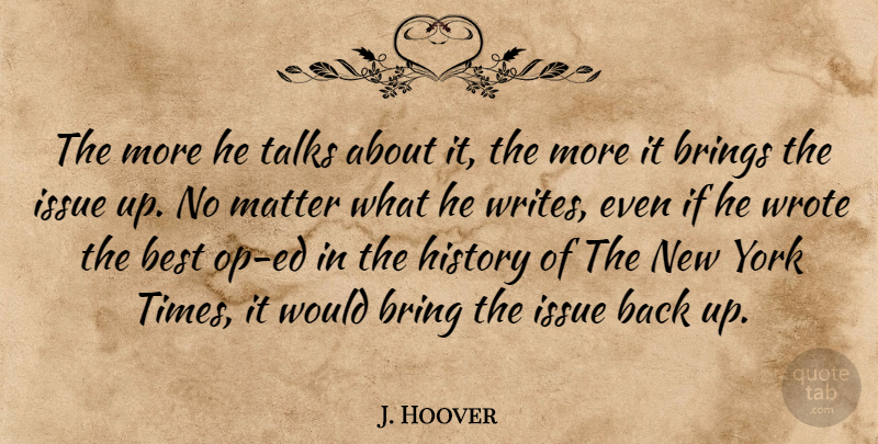 J. Hoover Quote About Best, Brings, History, Issue, Matter: The More He Talks About...