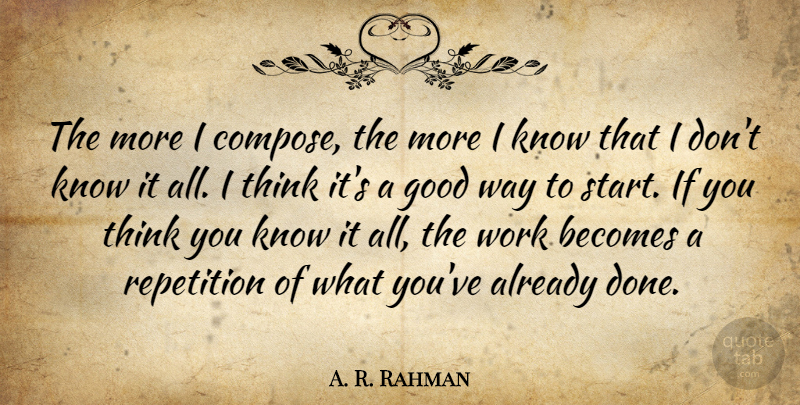 A. R. Rahman Quote About Music, Thinking, Done: The More I Compose The...