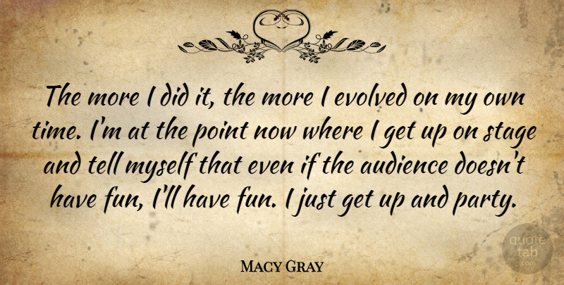 Macy Gray Quote About Audience, Evolved, Point, Stage: The More I Did It...