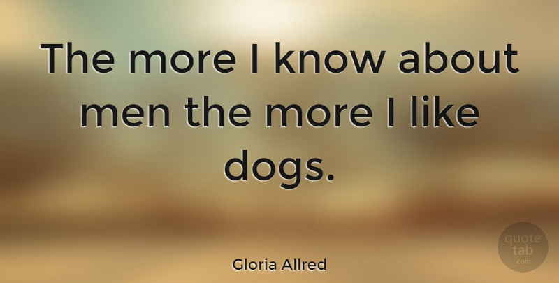 Gloria Allred Quote About Dog, Funny Relationship, Men: The More I Know About...