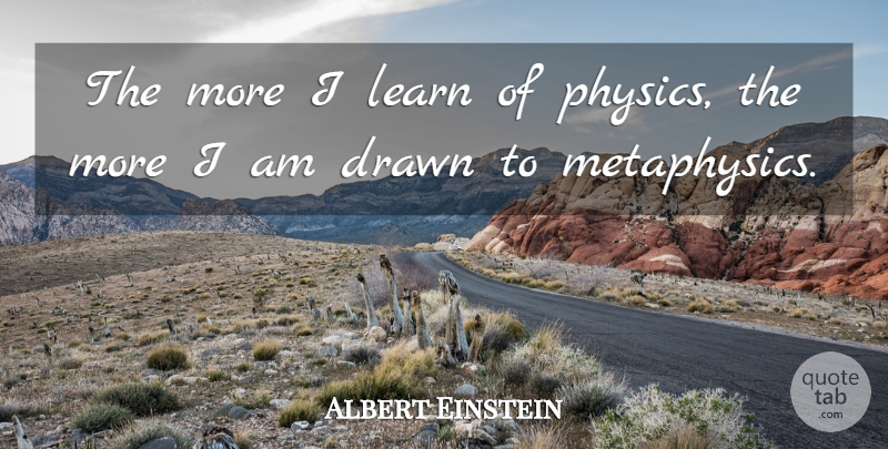 Albert Einstein Quote About Physics, Metaphysics: The More I Learn Of...