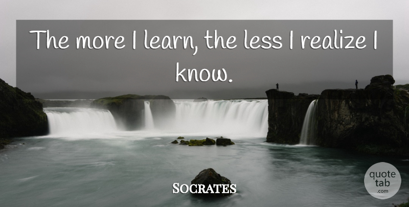 Socrates Quote About Realizing, Consciousness, Knows: The More I Learn The...