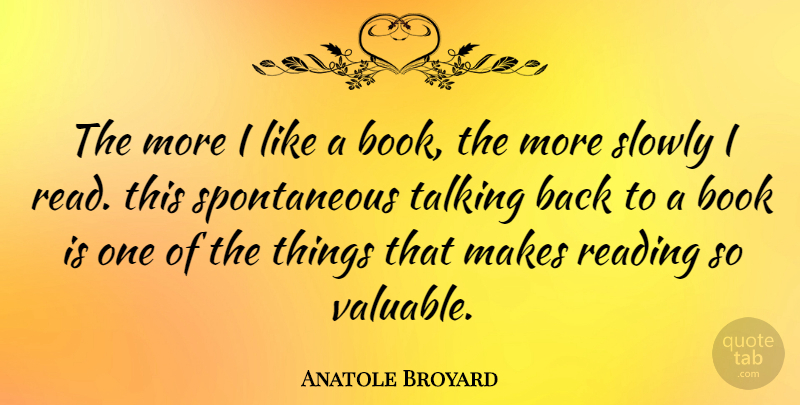 Anatole Broyard Quote About Book, Reading, Talking: The More I Like A...