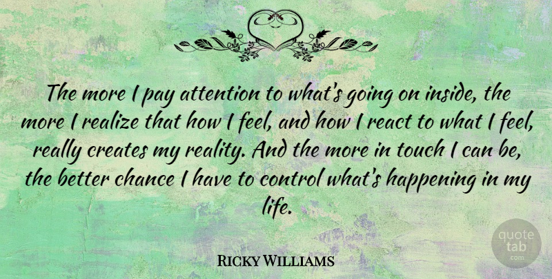 Ricky Williams Quote About Reality, Attention, Pay: The More I Pay Attention...