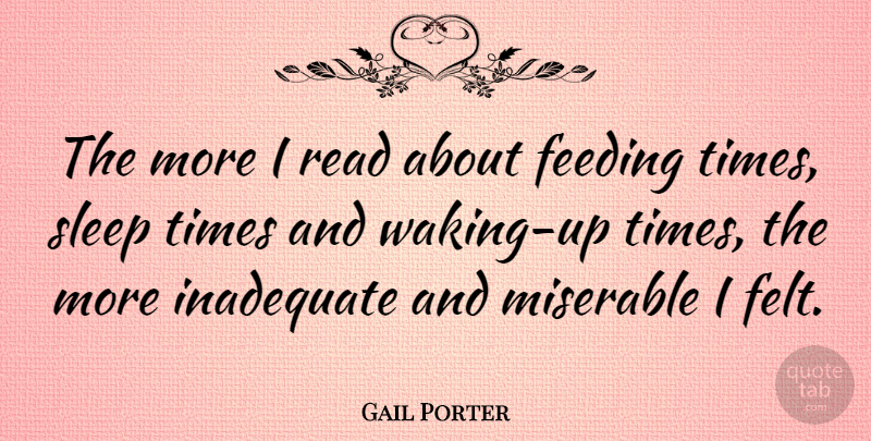 Gail Porter Quote About Sleep, Waking, Wake Up: The More I Read About...