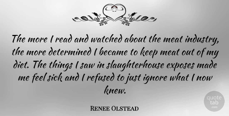 Renee Olstead Quote About Meat Industry, Sick, Saws: The More I Read And...