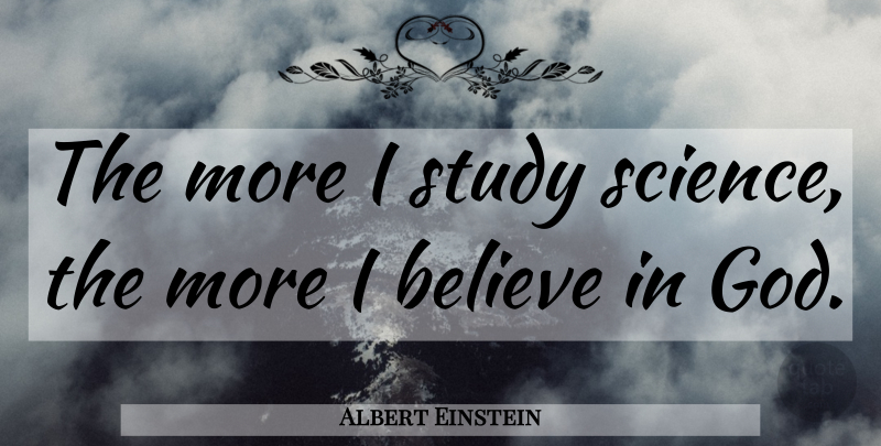 Albert Einstein Quote About Believe, Atheism, Study: The More I Study Science...