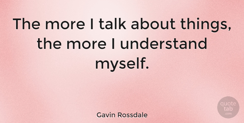 Gavin Rossdale Quote About undefined: The More I Talk About...