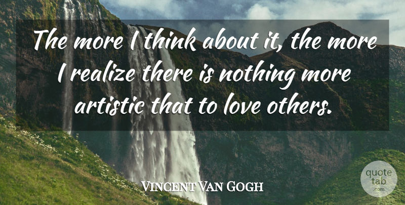 Vincent Van Gogh Quote About Artistic, Cute Love, Love, Realize: The More I Think About...