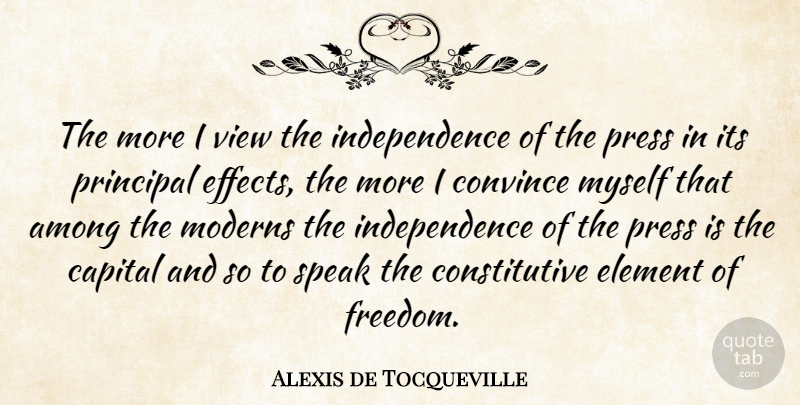 Alexis de Tocqueville Quote About Views, Independence, Elements: The More I View The...
