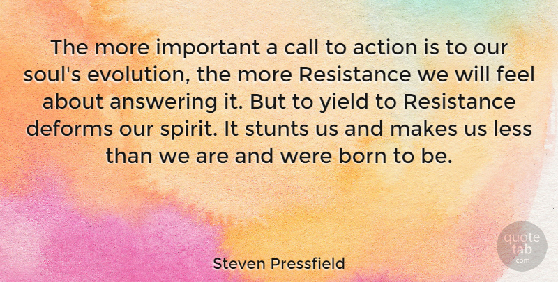 Steven Pressfield Quote About Answering, Born, Call, Less, Resistance: The More Important A Call...