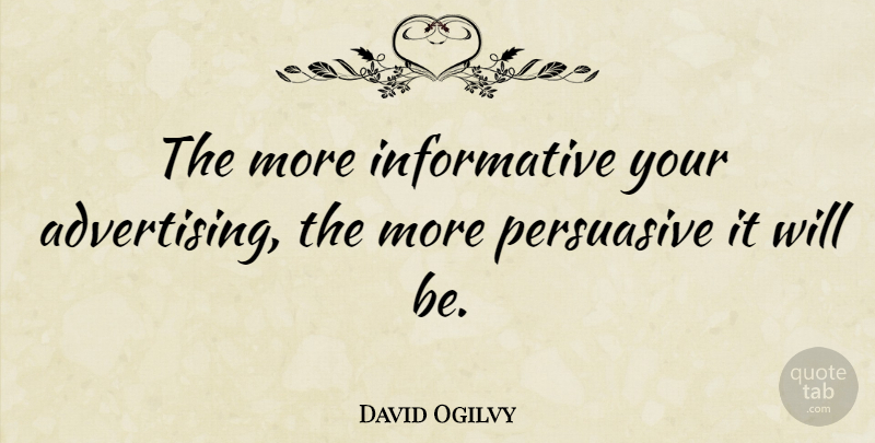 David Ogilvy Quote About Marketing, Advertising, Economy: The More Informative Your Advertising...